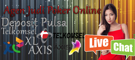Agen Judi Poker Online Deposit Pulsa Terpercaya
